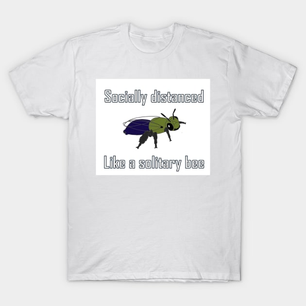 Socially distanced like a solitary bee T-Shirt by BeeBabette